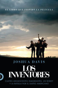 Title: Los Inventores (Spare Parts): Cuatro adolescentes inmigrantes, un robot y la batalla por el sueño americano, Author: Joshua Davis