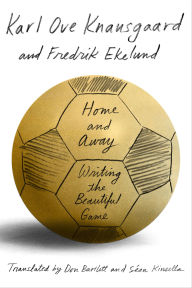 Title: Home and Away: Writing the Beautiful Game, Author: Karl Ove Knausgaard