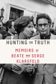 Title: Hunting the Truth: Memoirs of Beate and Serge Klarsfeld, Author: Beate Klarsfeld