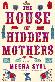 Title: The House of Hidden Mothers: A Novel, Author: Meera Syal