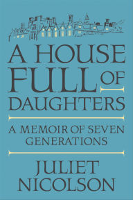 Title: A House Full of Daughters: A Memoir of Seven Generations, Author: Juliet Nicolson