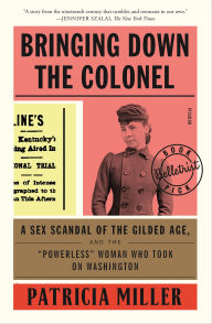 Title: Bringing Down the Colonel: A Sex Scandal of the Gilded Age, and the 