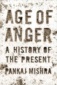 Title: Age of Anger: A History of the Present, Author: Pankaj Mishra