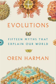 Title: Evolutions: Fifteen Myths That Explain Our World, Author: Oren Harman