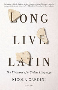 Title: Long Live Latin: The Pleasures of a Useless Language, Author: Nicola Gardini