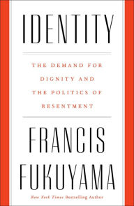 Title: Identity: The Demand for Dignity and the Politics of Resentment, Author: Francis Fukuyama