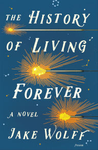 Title: The History of Living Forever: A Novel, Author: Jake Wolff