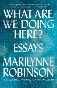 Title: What Are We Doing Here?, Author: Marilynne Robinson