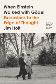 Title: When Einstein Walked with Gödel: Excursions to the Edge of Thought, Author: Jim Holt
