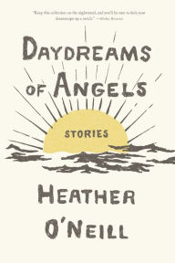 Title: Daydreams of Angels: Stories, Author: Heather O'Neill