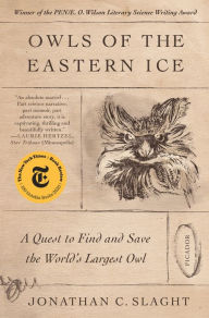 Title: Owls of the Eastern Ice: A Quest to Find and Save the World's Largest Owl, Author: Jonathan C. Slaght