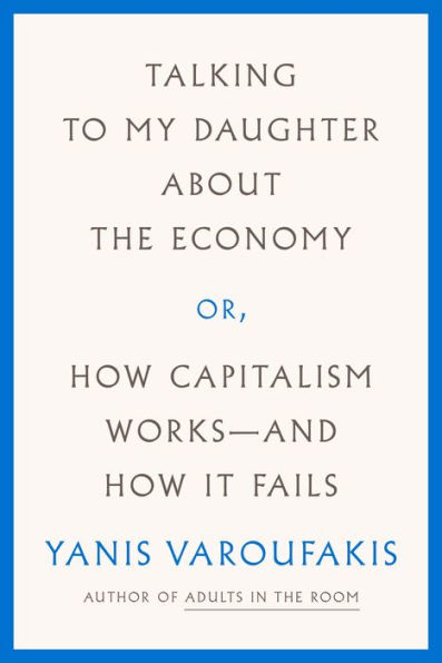 Talking to My Daughter About the Economy: or, How Capitalism Works--and How It Fails