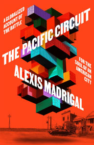 Title: The Pacific Circuit: A Globalized Account of the Battle for the Soul of an American City, Author: Alexis Madrigal