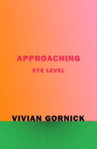 Title: Approaching Eye Level, Author: Vivian Gornick