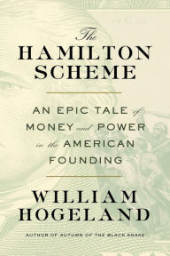 Title: The Hamilton Scheme: An Epic Tale of Money and Power in the American Founding, Author: William Hogeland