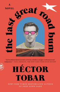 Title: The Last Great Road Bum: A Novel, Author: Héctor Tobar