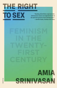 Title: The Right to Sex: Feminism in the Twenty-First Century, Author: Amia Srinivasan