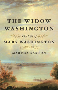 Title: The Widow Washington: The Life of Mary Washington, Author: Martha Saxton
