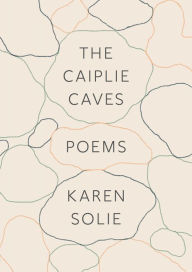 Title: The Caiplie Caves: Poems, Author: Karen Solie