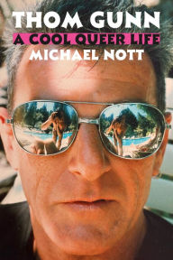 Title: Thom Gunn: A Cool Queer Life, Author: Michael Nott