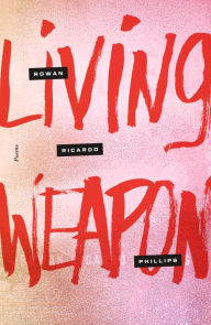 Title: Living Weapon, Author: Rowan Ricardo Phillips