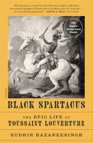 Title: Black Spartacus: The Epic Life of Toussaint Louverture, Author: Sudhir Hazareesingh