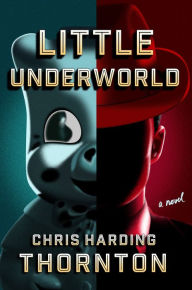Title: Little Underworld: A Novel, Author: Chris Harding Thornton