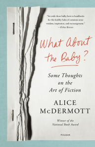 Title: What About the Baby?: Some Thoughts on the Art of Fiction, Author: Alice McDermott