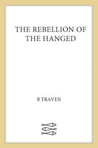 Title: The Rebellion of the Hanged, Author: B. Traven