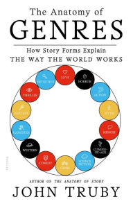 Title: The Anatomy of Genres: How Story Forms Explain the Way the World Works, Author: John Truby