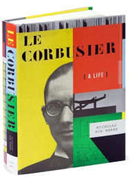 Title: Le Corbusier: A Life, Author: Nicholas Fox Weber