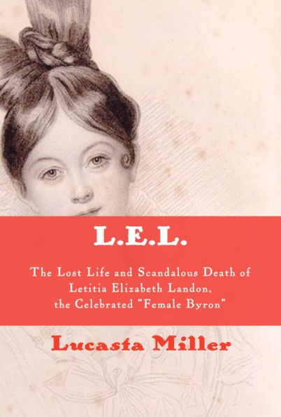L.E.L.: the Lost Life and Scandalous Death of Letitia Elizabeth Landon, Celebrated "Female Byron"
