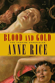 Title: Blood and Gold (Vampire Chronicles Series #8), Author: Anne Rice