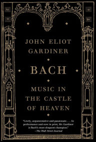 Best seller books 2018 free download Bach: Music in the Castle of Heaven in English by John Eliot Gardiner