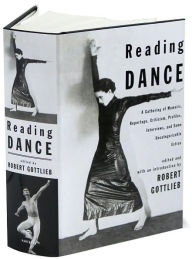 Title: Reading Dance: A Gathering of Memoirs, Reportage, Criticism, Profiles, Interviews and Some Uncategorizable Extras, Author: Robert Gottlieb