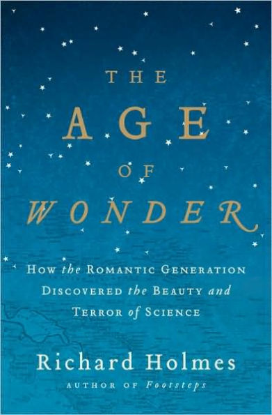 The Age of Wonder: How the Romantic Generation Discovered the Beauty and Terror of Science