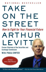 Title: Take On the Street: What Wall Street and Corporate America Don't Want You to Know, and What You Can Do to Fight Back, Author: Arthur Levitt