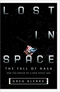 Title: Lost in Space: The Fall of NASA and the Dream of a New Space Age, Author: Greg Klerkx