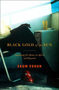 Title: Black Gold of the Sun: Searching for Home in Africa and Beyond, Author: Ekow Eshun