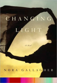 Title: Changing Light: A Novel, Author: Nora Gallagher