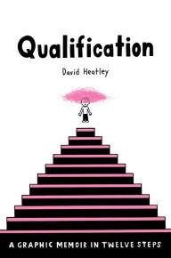 Title: Qualification: A Graphic Memoir in Twelve Steps, Author: David Heatley