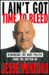 Title: I Ain't Got Time to Bleed: Reworking the Body Politic from the Bottom Up, Author: Jesse Ventura