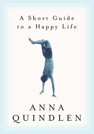 Title: A Short Guide to a Happy Life, Author: Anna Quindlen