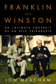 Title: Franklin and Winston: An Intimate Portrait of an Epic Friendship, Author: Jon Meacham