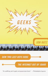 Title: Geeks: How Two Lost Boys Rode the Internet out of Idaho, Author: Jon Katz