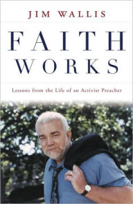 Title: Faith Works: Lessons from the Life of an Activist Preacher, Author: Jim Wallis