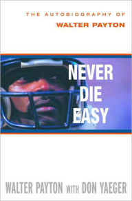Title: Never Die Easy: The Autobiography of Walter Payton, Author: Walter Payton