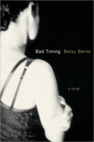 Title: Bad Timing: A Novel, Author: Betsy Berne