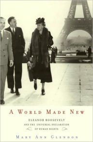 Title: World Made New: Eleanor Roosevelt and the Universal Declaration of Human Rights, Author: Mary Ann Glendon
