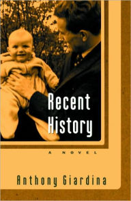 Title: Recent History: A Novel, Author: Anthony Giardina